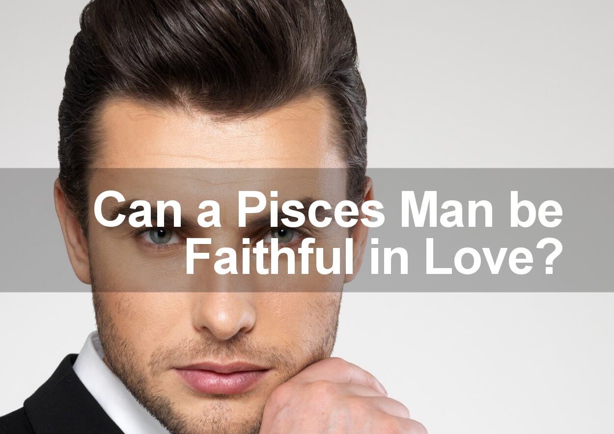 Are Pisces Men Faithful And Can They Be Trusted In Love 