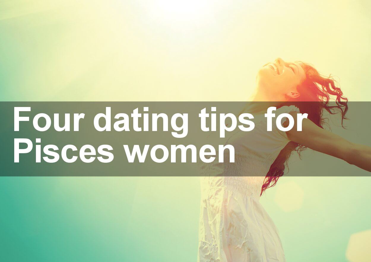 Four Dating Tips for Pisces Women