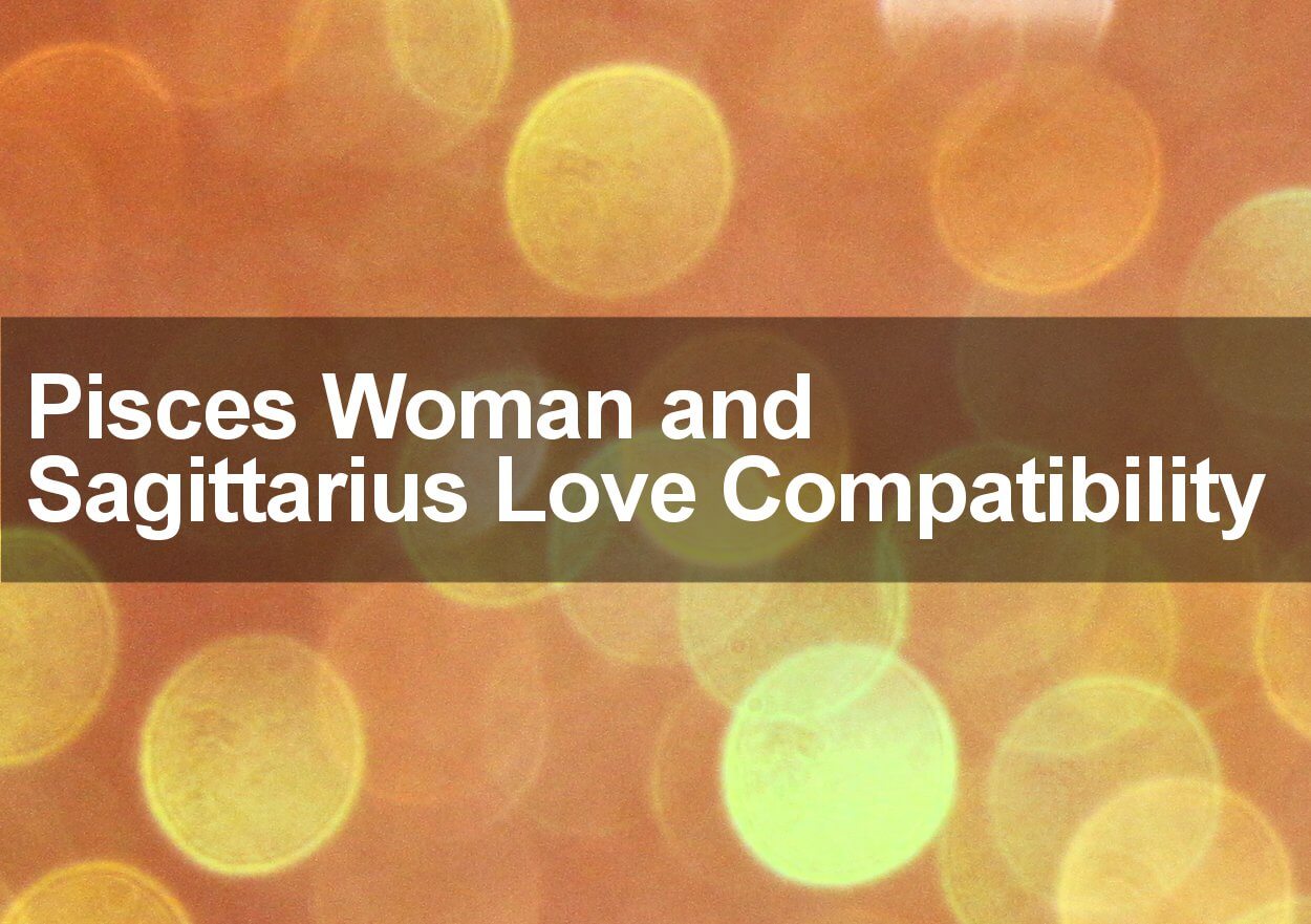 Pisces Woman & Sagittarius Man Love, Sexual & Marriage Compatibility