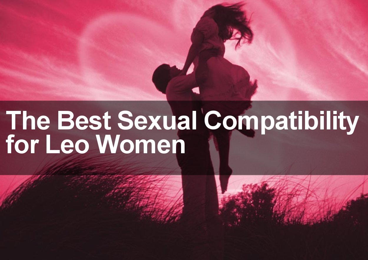 What Sign Is The Best Sexual Compatibility For Leo Women 5283