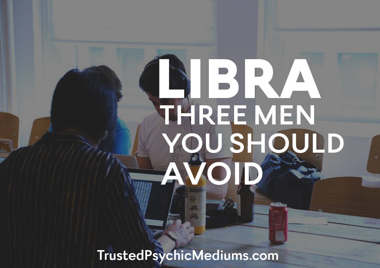 Libra: Three Men You Should Avoid