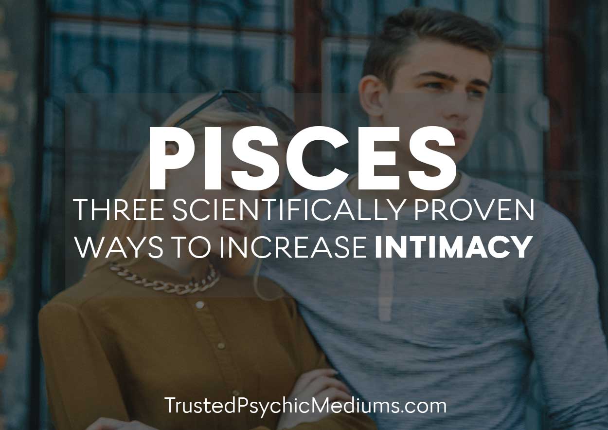 Pisces: Three Scientifically Proven Ways to Increase Intimacy