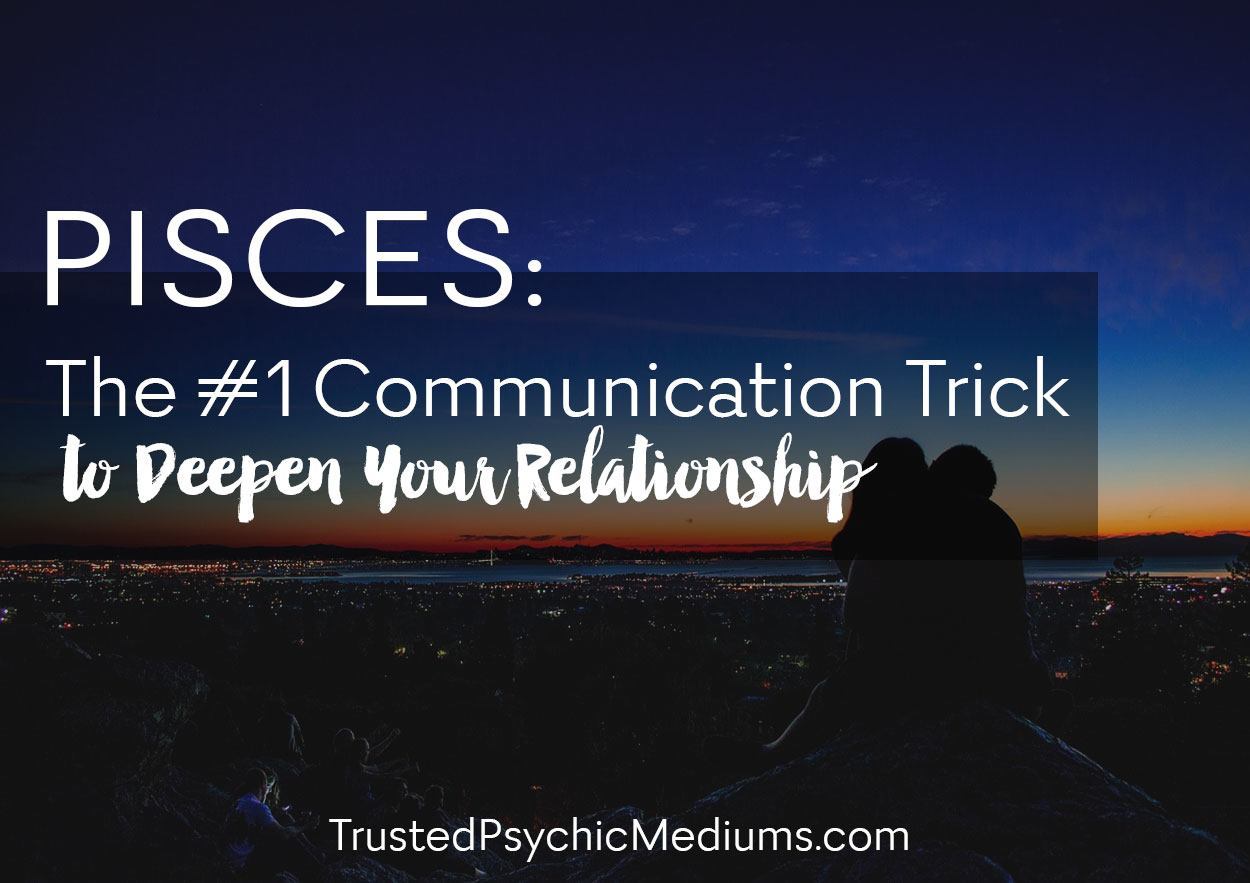 Pisces: The #1 Communication Trick to Deepen Your Relationship