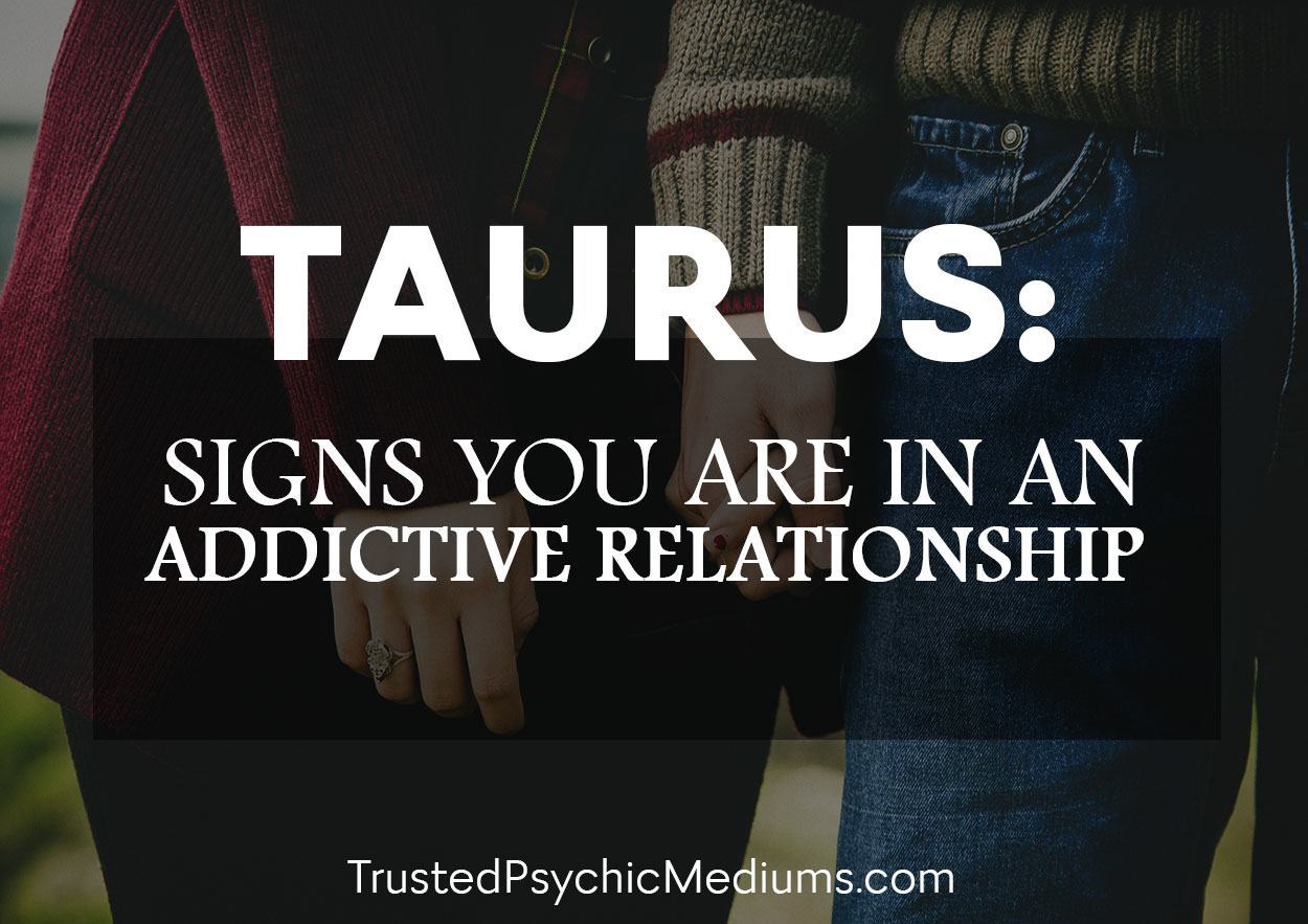 Taurus: Six Signs You Are In An Addictive Relationship