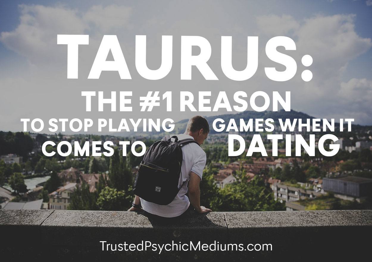 Taurus: The #1 Reason to Stop Playing Games When it Comes to Dating