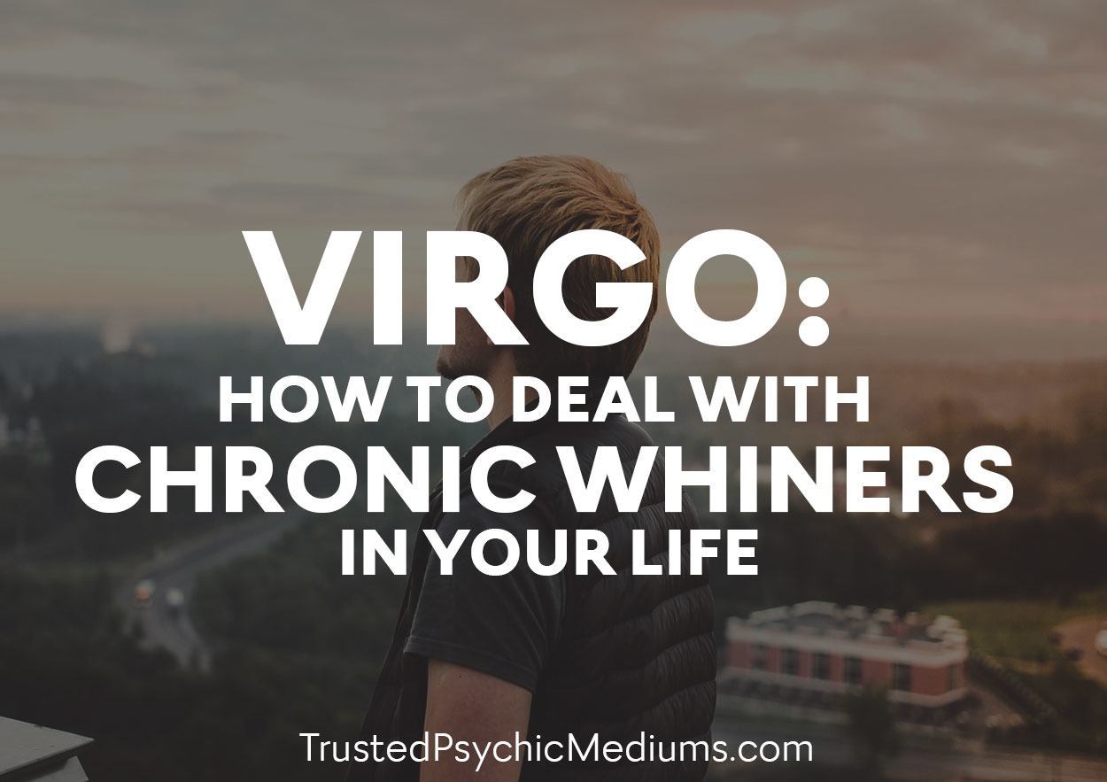Virgo: How to Deal With the Chronic Whiners in Your Life