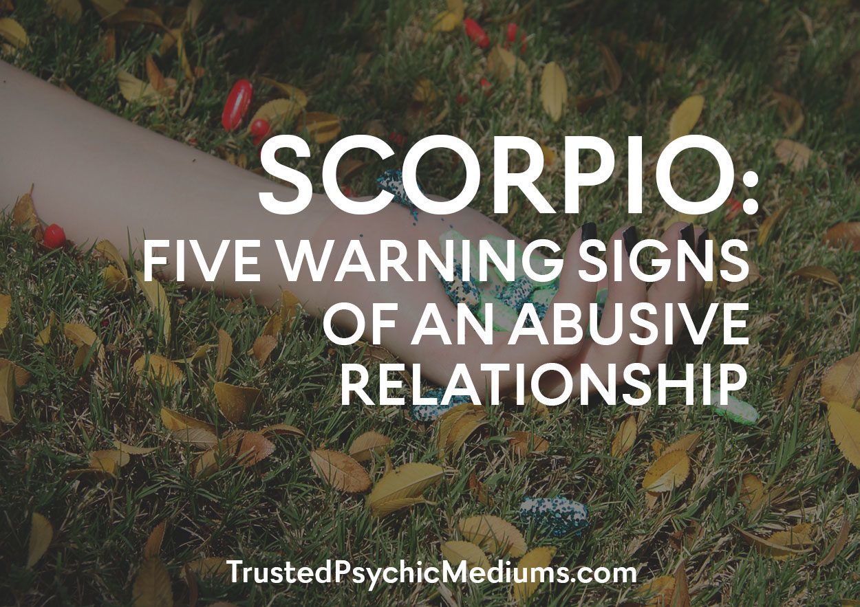 Scorpio:  Five Warning Signs Of An Abusive Relationship