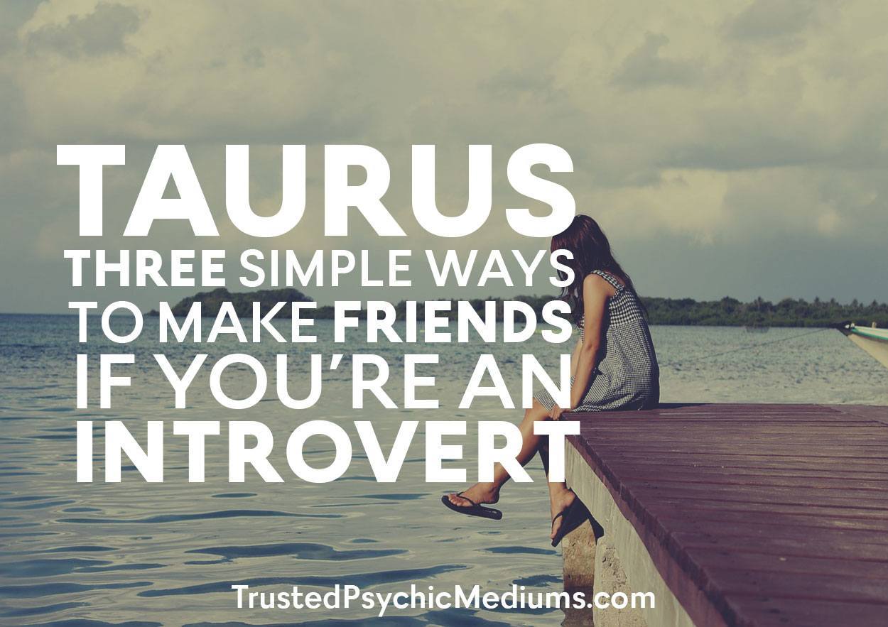 Taurus: Three Simple Ways to Make Friends If You’re an Introvert