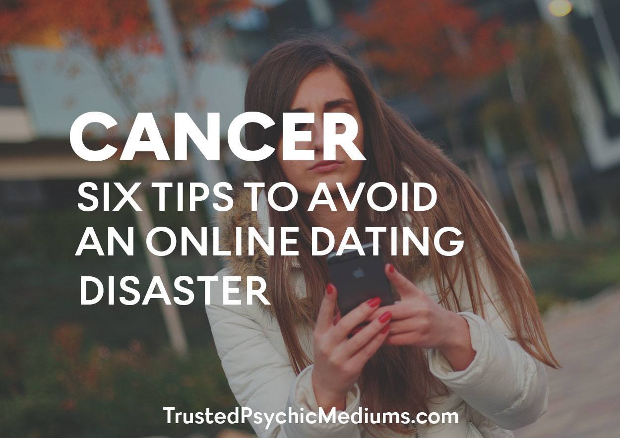 Cancer:  Six Tips To Avoid An Online Dating Disaster
